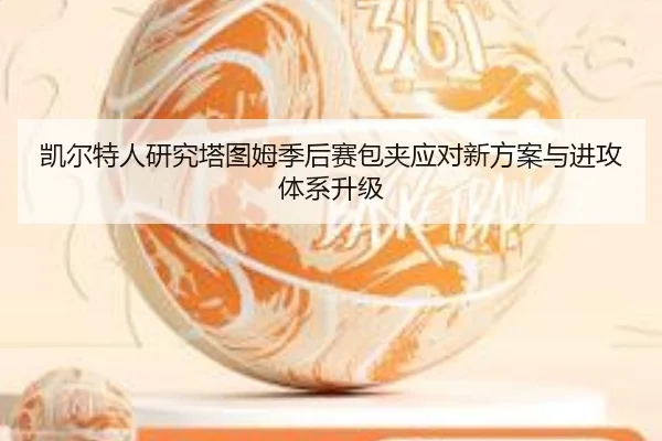 凯尔特人研究塔图姆季后赛包夹应对新方案与进攻体系升级