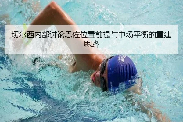 切尔西内部讨论恩佐位置前提与中场平衡的重建思路